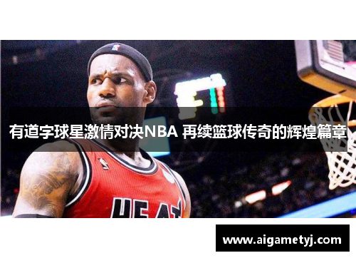 有道字球星激情对决NBA 再续篮球传奇的辉煌篇章